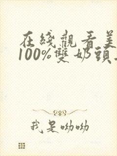 在线观看美女露100%双奶头无遮挡