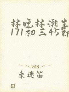 林晚林潮生if171初三45节