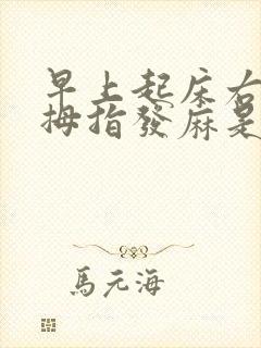早上起床右手大拇指发麻是什么原因
