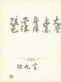 孩子身上大片红色很痒怎么回事