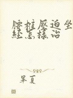 腰椎压迫坐骨神经怎样治