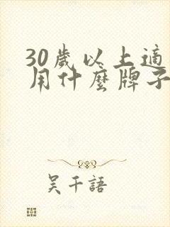 30岁以上适合用什么牌子的护肤品