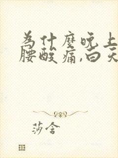 为什么晚上睡觉腰酸痛,白天就好了