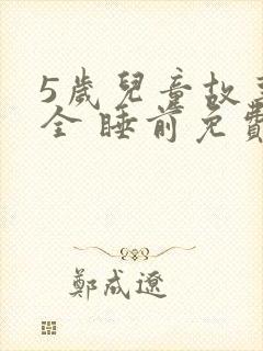 5岁儿童故事大全 睡前免费听