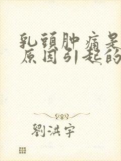 乳头肿痛是什么原因引起的