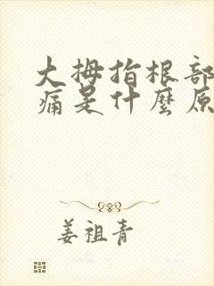 大拇指根部骨头痛是什么原因