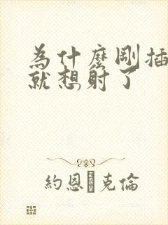 为什么刚插两下就想射了