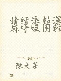 情绪激动浑身发麻呼吸困难