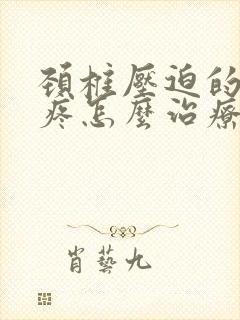 颈椎压迫的肩膀疼怎么治疗