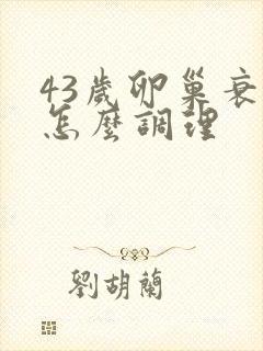 43岁卵巢衰退怎么调理