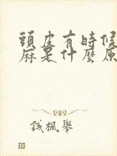 头皮有时候会发麻是什么原因引起的呢?