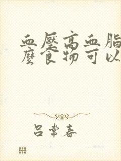 血压高血脂吃什么食物可以降下来