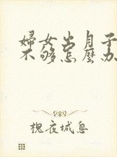 妇女出月子奶水不够怎么办