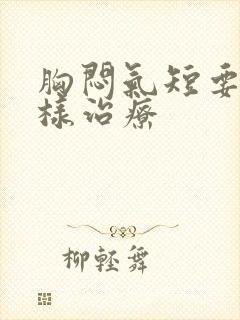 胸闷气短要怎么样治疗