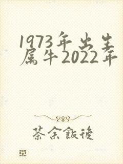 1973年出生属牛2022年运势