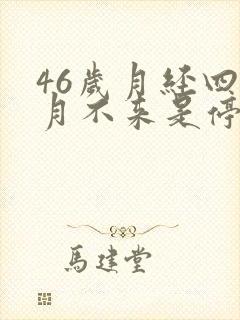 46岁月经四个月不来是停经了吗