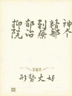 抑郁到精神科医院治疗那个科