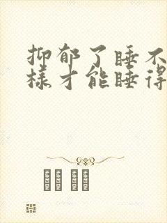 抑郁了睡不着怎样才能睡得着