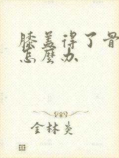 膝盖得了骨增生怎么办