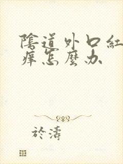 阴道外口红肿瘙痒怎么办