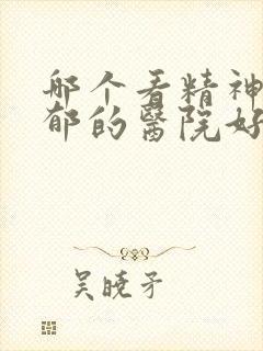 哪个看精神科抑郁的医院好