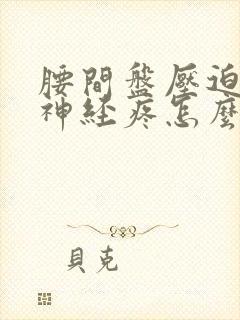 腰间盘压迫坐骨神经疼怎么办