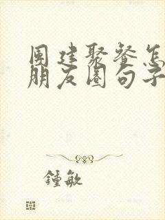 团建聚餐怎么发朋友圈句子