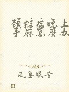 颈椎病晚上睡觉手麻怎么办