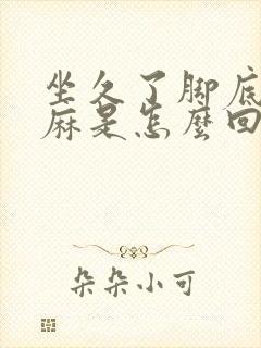 坐久了脚底板发麻是怎么回事