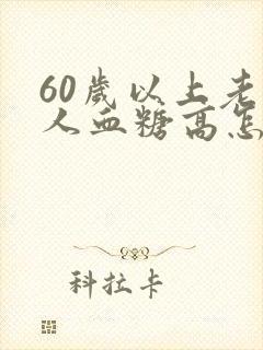 60岁以上老年人血糖高怎么办