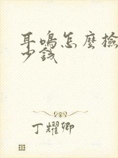 耳鸣怎么检查多少钱