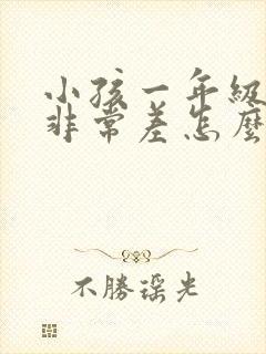 小孩一年级成绩非常差怎么办