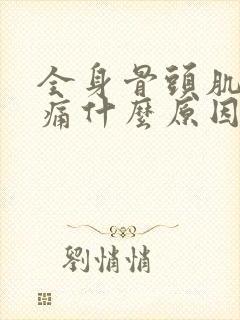 全身骨头肌肉酸痛什么原因引起的