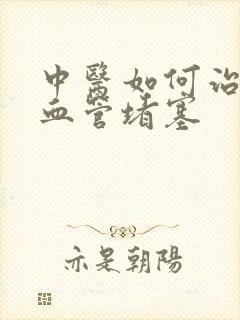 中医如何治疗脑血管堵塞