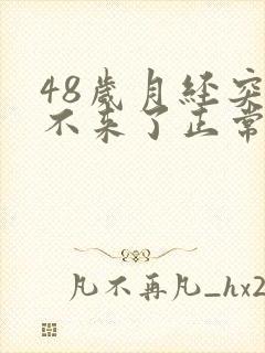 48岁月经突然不来了正常吗,是绝经吗封面