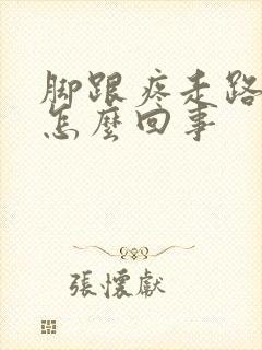 脚跟疼走路疼是怎么回事