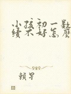 小孩初一数学成绩不好怎么办