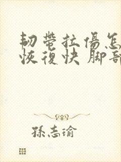 韧带拉伤怎么办恢复快 脚部