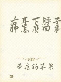 右耳下脖子大筋肿怎么回事