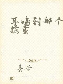 耳鸣到哪个医院检查