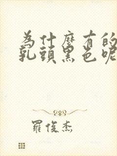 为什么有的女生乳头黑色呢