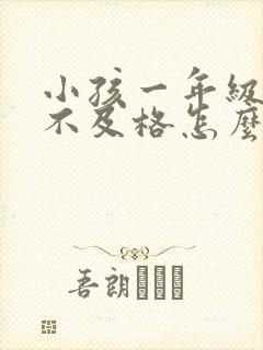 小孩一年级成绩不及格怎么办