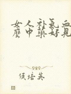 女人补气血吃什么中药好见效快