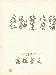 痛风发作的时候红肿怎么消肿止痛