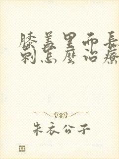 膝盖里面长了骨刺怎么治疗
