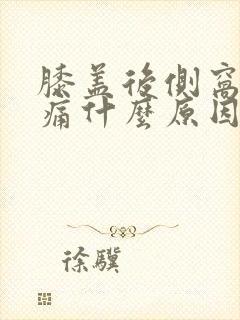 膝盖后侧窝筋疼痛什么原因