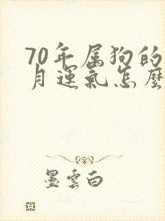 70年属狗的五月运气怎么样