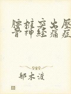 腰椎突出压迫坐骨神经痛症状