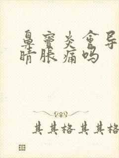 鼻窦炎会导致眼睛胀痛吗