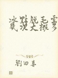 冰点脱毛需要做几次大概多少钱